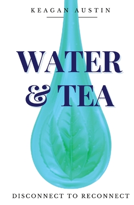 Water and Tea: Disconnect to Reconnect - Keagan Austin