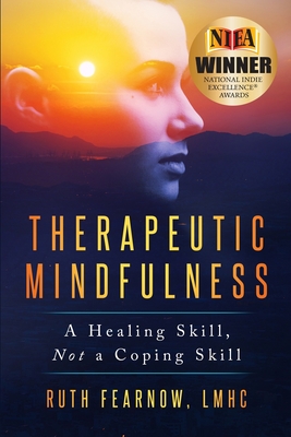 Therapeutic Mindfulness: A Healing Skill, Not a Coping Skill - Ruth Fearnow