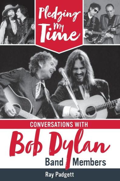 Pledging My Time: Conversations with Bob Dylan Band Members - Ray Padgett