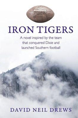 Iron Tigers: A novel inspired by the team that conquered Dixie and launched Southern football - David Neil Drews