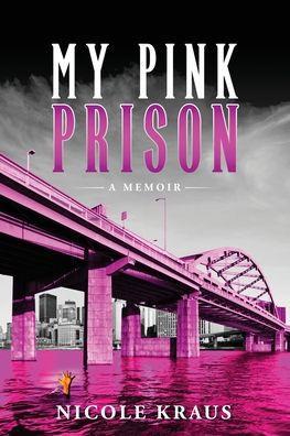 My Pink Prison: A Memoir - Nicole M. Kraus