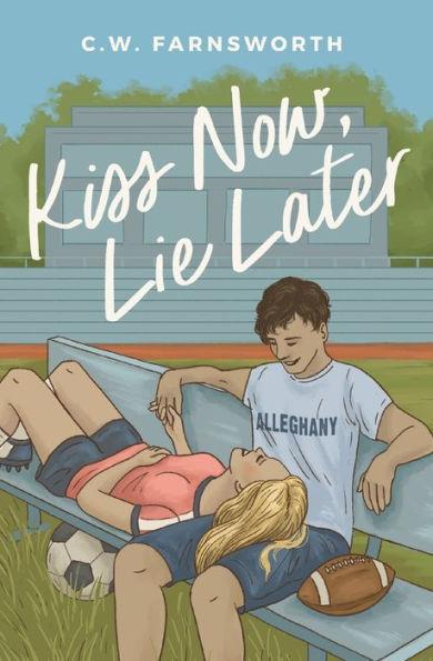 Kiss Now, Lie Later - C. W. Farnsworth