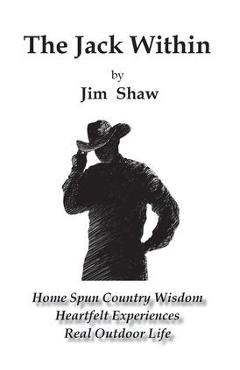 Coperta cărții 'The Jack Within: Home Spun Country Wisdom, Heartfelt Experiences, Real Outdoor Life - Jim Shaw'