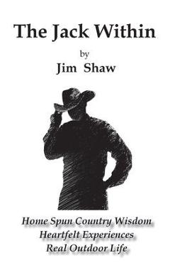Poza produsului The Jack Within: Home Spun Country Wisdom, Heartfelt Experiences, Real Outdoor Life - Jim Shaw