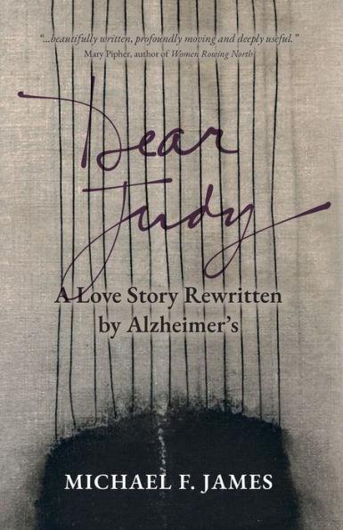 Dear Judy: A Love Story Rewritten by Alzheimer's - Michael F. James