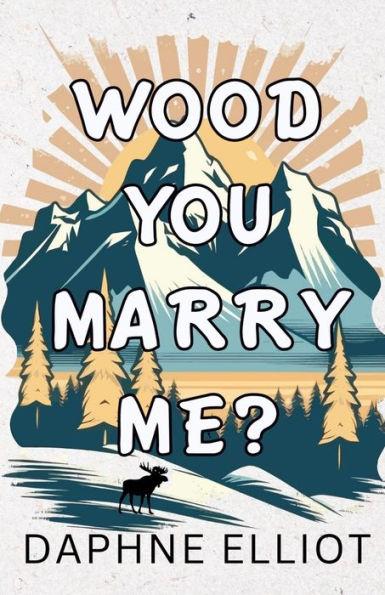 Wood You Marry Me? - Daphne Elliot