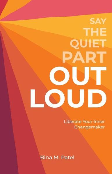 Say The Quiet Part Out Loud - Bina M. Patel