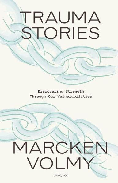 Trauma Stories: Discovering Strength Through Our Vulnerabilities - Marcken Volmy