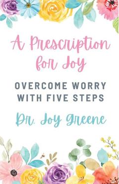 Coperta cărții 'A Prescription for Joy: Overcome Worry With Five Steps - Joy Greene'
