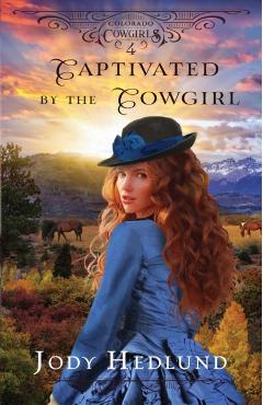 Captivated by the Cowgirl: A Sweet Historical Romance - Jody Hedlund