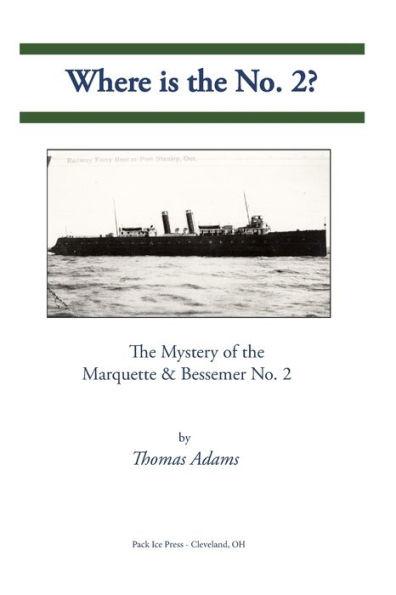 Where is the No. 2?: The Mystery of the Marquette & Bessemer No. 2 - Thomas Adams