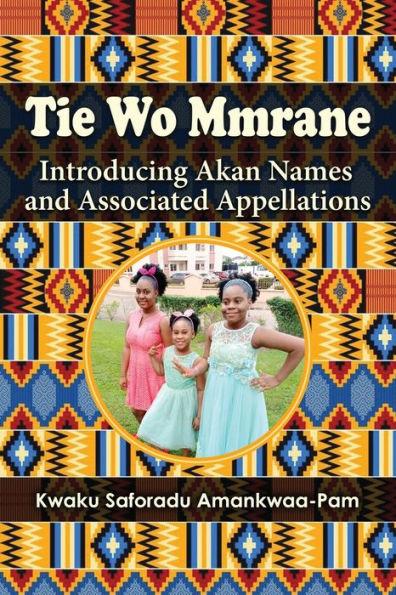 Tie Wo Mmrane: Introducing Akan Names and Associated Appellations - Kwaku Saforadu Amankwaa-pam