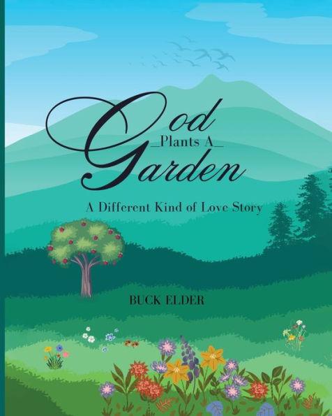 God Plants A Garden: A Different Kind of Love Story - Buck Elder