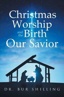 Christmas Worship and the Birth of Our Savior - Bur Shilling