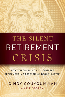 The Silent Retirement Crisis: How You Can Build a Sustainable Retirement in a Potentially Broken System - Cindy Couyoumjian