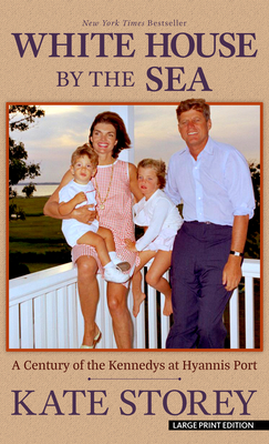 White House by the Sea: A Century of the Kennedys at Hyannis Port - Kate Storey