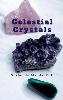 Celestial Crystals: Creating a New Healing Modality - Sukhendu Mandal