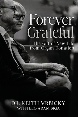 Forever Grateful: The Gift of New Life from Organ Donation - Leo Adam Biga