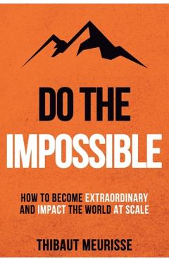 Poza produsului Do The Impossible: How to Become Extraordinary and Impact the World at Scale - Kerry J. Donovan