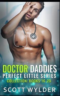 Doctor Daddies Perfect Littles Series Collection: Books 16-20: An Age Play Daddy Dom Romance - Scott Wylder