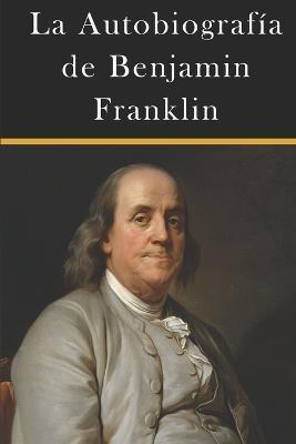 La Autobiografía de Benjamin Franklin - Joaquin De La Sierra