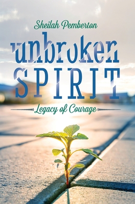 Unbroken Spirit: Legacy of Courage - Sheilah Pemberton