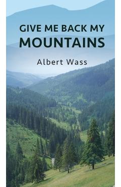 Coperta cărții 'Give Me Back My Mountains - Albert Wass'