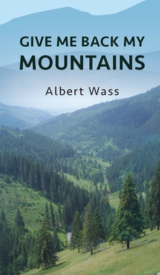 Coperta cărții 'Give Me Back My Mountains - Albert Wass'