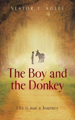The Boy and the Donkey: Life is not a Journey - Nestor T. Kolee