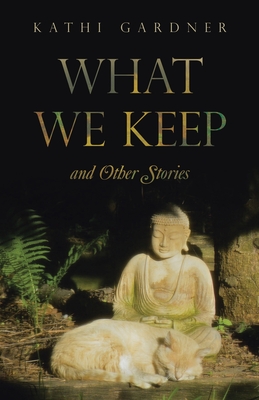 What We Keep: and Other Stories - Kathi Gardner