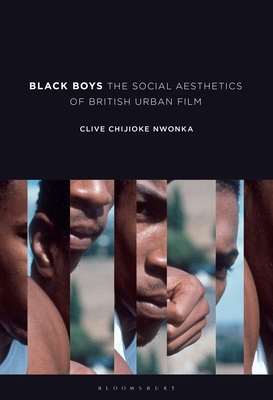 Black Boys: The Social Aesthetics of British Urban Film - Clive Chijioke Nwonka