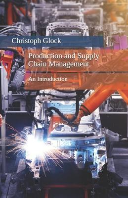 Production and Supply Chain Management: An Introduction - Christoph Glock