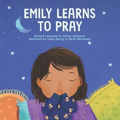 Emily Learn to Pray: A Childrens Book About Jesus and Prayer - Jeffrey Lancaster