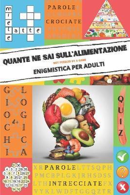 Enigmistica per adulti - Quante ne sai sull'alimentazione: Tenere la mente  allenata con parole crociate, giochi di logica, crucipuzzle, acrostici e al  - Not Puzzled By A Game - 9798734595350 - Libris