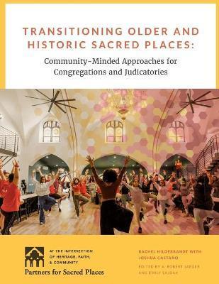 Transitioning Older and Sacred Places: Community-Minded Approaches for Congregations and Judicatories - Joshua Castano