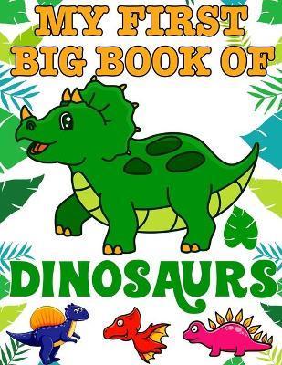 My First Big Book Of Dinosaurs: Ages - 1-3 2-4 4-8 First of the Coloring Books for Boys Girls Great Gift for Little Children and Baby Toddler with Cut - Ronn Big Dinosaur Publishing