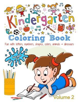 Kindergarten Coloring Book - Volume 2: Kids Ages 2-5: Fun with Letters, Numbers, Shapes, Colors, Animals & Dinosaurs - Kaz Campbell