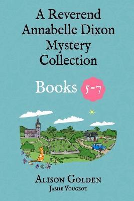 The Reverend Annabelle Dixon Cozy Mysteries: Books 5-7 - Jamie Vougeot