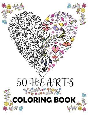 50 hearts coloring book: Beautiful floral hearts to color for Mindfulness and Stress Relaxation Relief; Hearts with flowers, birds, trees, natu - Cute Love Quality Books