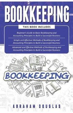 Coperta cărții 'Bookkeeping: 3 in 1 - Beginners Guide + Simple Methods + Advanced and Effective Methods of Bookkeeping and Accounting'