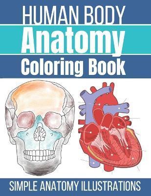 Human Body Anatomy Coloring Book: Anatomy and Physiology Coloring Workbook - Bee Art Press