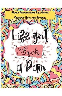 Poza produsului Life isn't Such a Pain: A Stunning Adult and Teen Inspirational Life Quote Coloring Book and Journal to boost your positivity and motivation. - Mandalas Coloring Universe