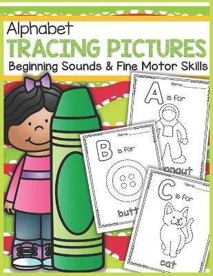 Alphabet Tracing Pictures Beginning Sounds and Fine Motor Skills: Practice for Kids with Pen Control, Line Tracing, Letters, and More! (Kids coloring - Antisofty Arts