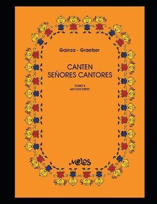 Canten señores cantores Tomo II - Adolescentes: 150 melodías del cancionero tradicional - Guillermo Graetzer