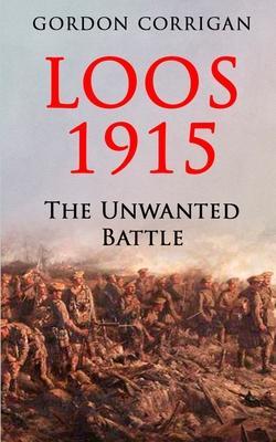 Loos 1915: The Unwanted Battle - Gordon Corrigan