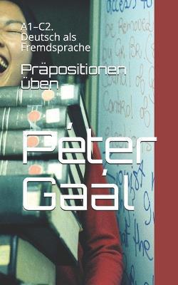 Präpositionen üben: A1-C2. Deutsch als Fremdsprache - Péter Gaál