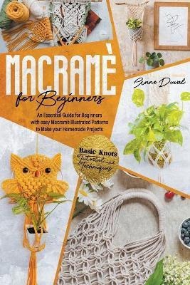 Macramé for Beginners: An Essential Guide for Beginners with Easy Macramé Illustrated Patterns to Make Your Homemade Projects. Basic Knots Tu - Anne Duval