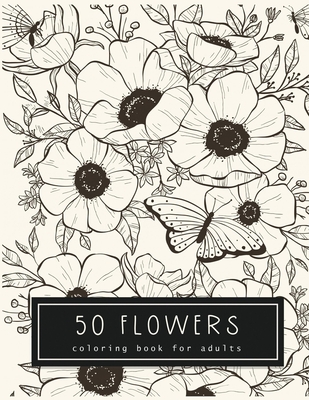 50 Flowers Coloring Book For Adults: An Adult Coloring Book for Stress Relief and Relaxation - Andrey Fowler