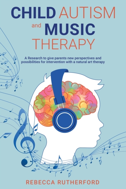 Coperta cărții 'Child Autism and Music Therapy: A Research to give parents new perspectives and possibilities for intervention with a'