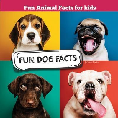 Fun Dog Facts: Fun Animal Facts for kid (DOG FACTS BOOK WITH ADORABLE PHOTOS) PETS LOVER! - Naomi Hopkins